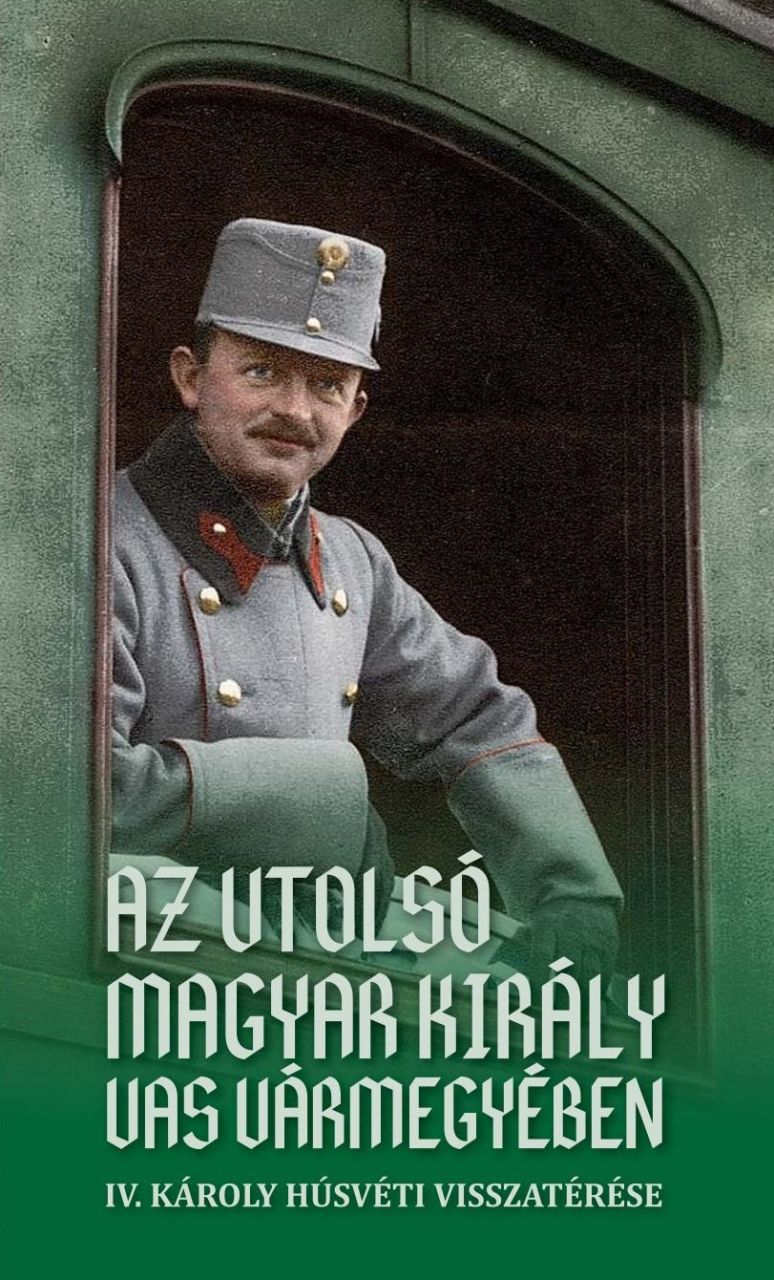 Az utolsó magyar király vas vármegyében Az utolsó magyar király vas vármegyében