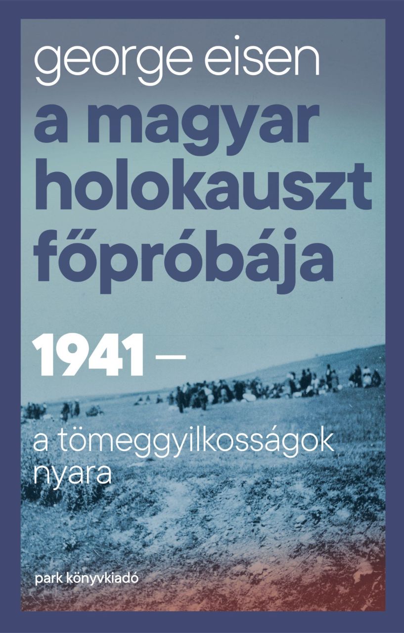 A magyar holokauszt főpróbája - 1941-a tömeggyilkosságok nyara A magyar holokauszt főpróbája - 1941-a tömeggyilkosságok nyara