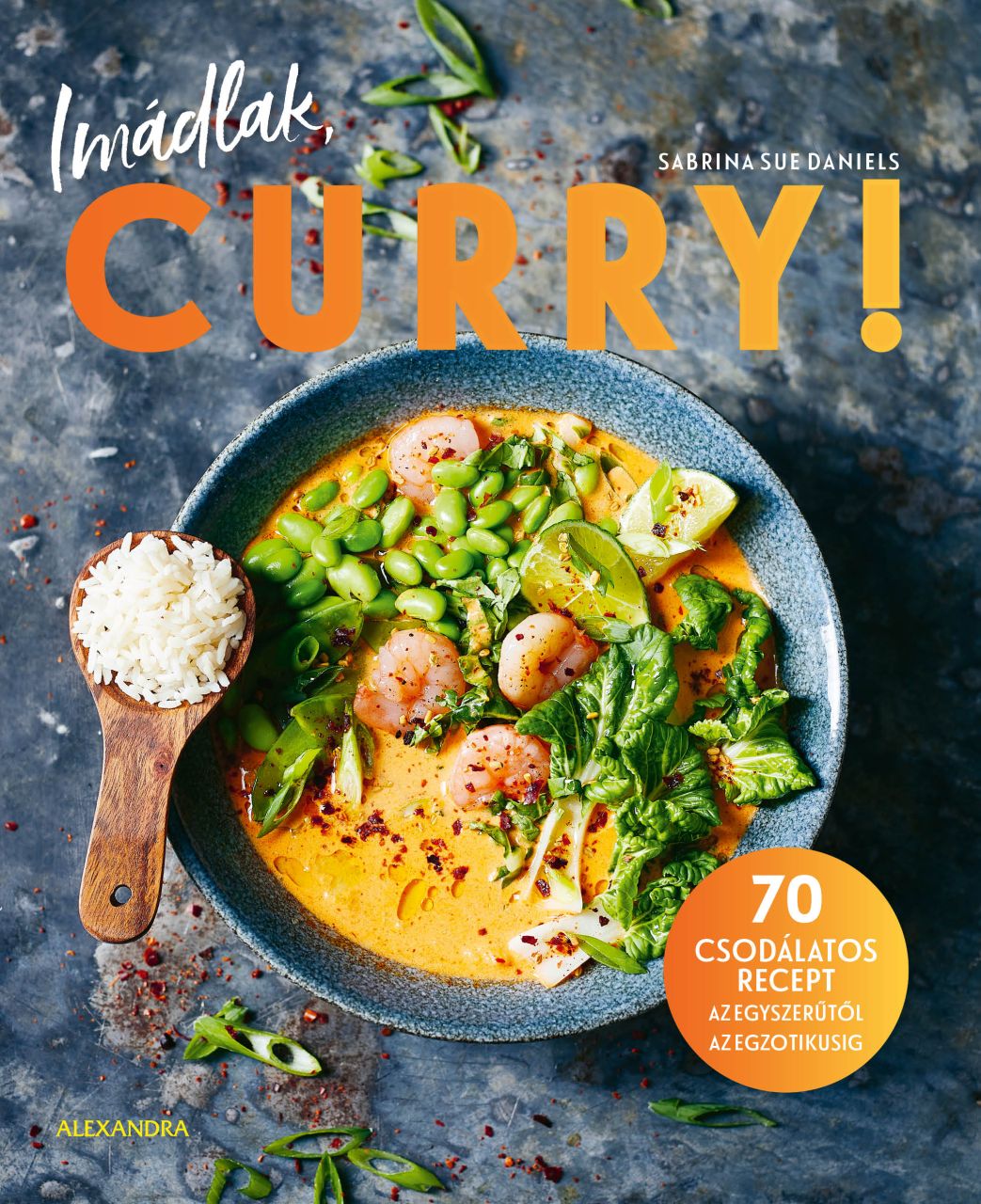 Imádlak, curry! - 70 csodálatos recept.. Imádlak, curry! - 70 csodálatos recept..
