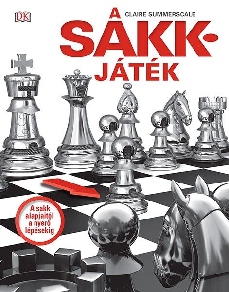 A sakkjáték - a sakk alapjaitól a nyerő lépésekig A sakkjáték - a sakk alapjaitól a nyerő lépésekig