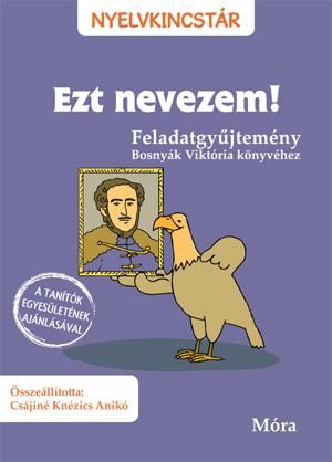 Ezt nevezem! - feladatgyűjtemény (nyelvkincstár) Ezt nevezem! - feladatgyűjtemény (nyelvkincstár)
