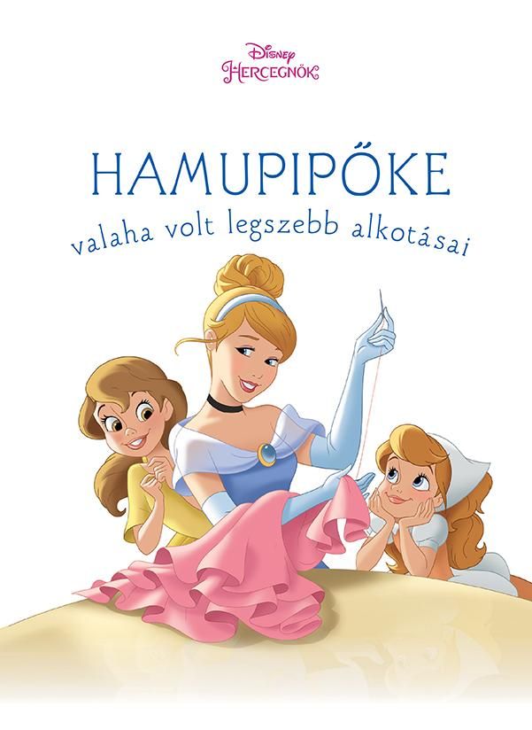 Hamupipőke valaha volt legszebb alkotásai - disney hercegnők (új történetek)