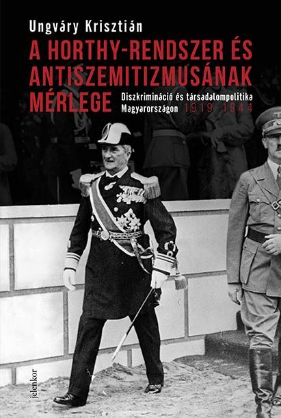 A horthy-rendszer és antiszemitizmusának mérlege A horthy-rendszer és antiszemitizmusának mérlege