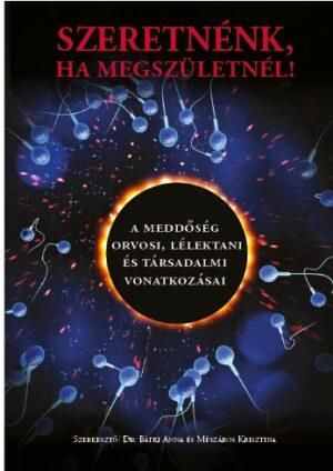 Szeretnénk, ha megszületnél! - a meddőség orvosi, lélektani és társadalmi vonatk Szeretnénk, ha megszületnél! - a meddőség orvosi, lélektani és társadalmi vonatk