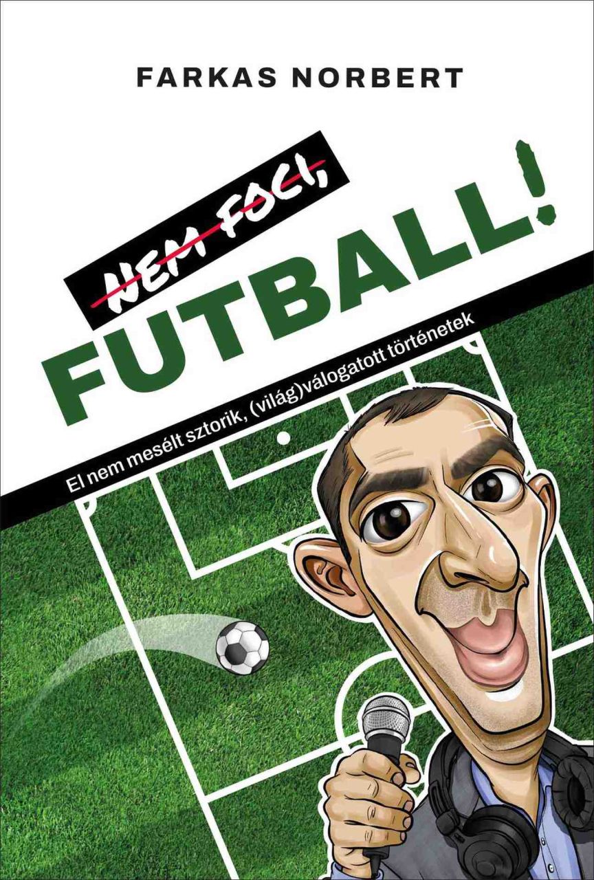 Nem foci, futball! - el nem mesélt sztorik ( világ) válogatott történetek Nem foci, futball! - el nem mesélt sztorik ( világ) válogatott történetek