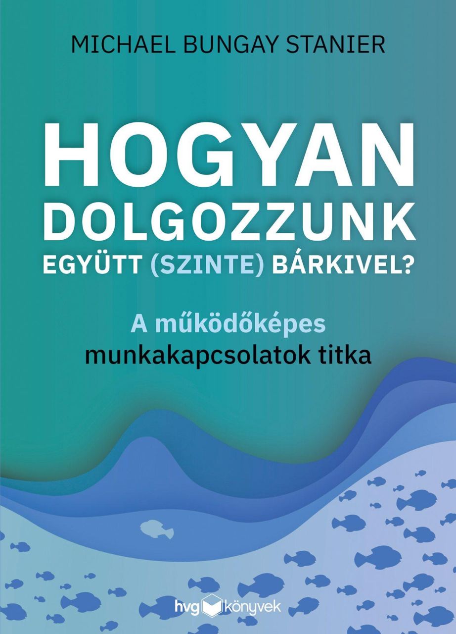 Hogyan dolgozzunk együtt (szinte) bárkivel? Hogyan dolgozzunk együtt (szinte) bárkivel?