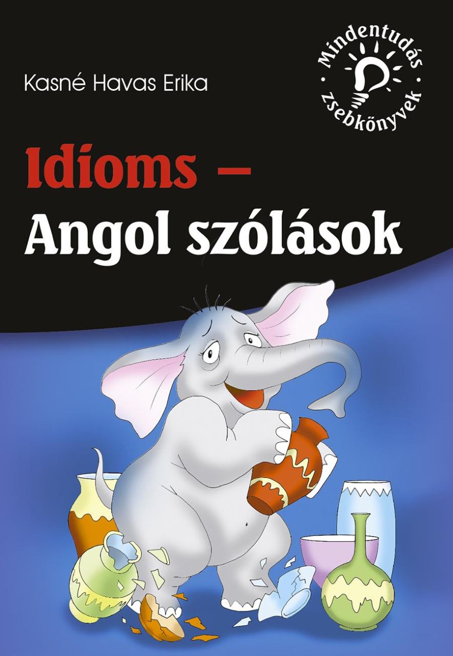 Idioms - angol szólások (mindentudás zsebkönyvek) Idioms - angol szólások (mindentudás zsebkönyvek)