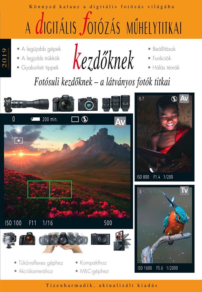 Digitális fotózás műhelytitkai kezdőknek 2019 Digitális fotózás műhelytitkai kezdőknek 2019