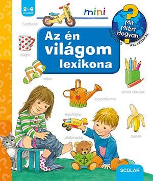 Az én világom lexikona - mit, miért, hogyan? mini Az én világom lexikona - mit, miért, hogyan? mini