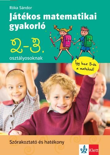 Játékos matematikai gyakorló 2-3. osztályosoknak Játékos matematikai gyakorló 2-3. osztályosoknak