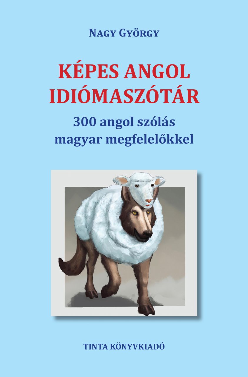 Képes angol idiómaszótár - 300 angol szólás magyar megfelelőkkel Képes angol idiómaszótár - 300 angol szólás magyar megfelelőkkel