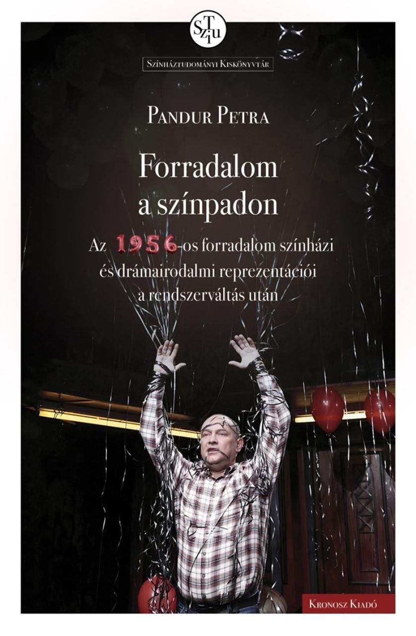 Forradalom a színpadon - az 1956-os forradalom színházi és drámairodalmi repreze Forradalom a színpadon - az 1956-os forradalom színházi és drámairodalmi repreze