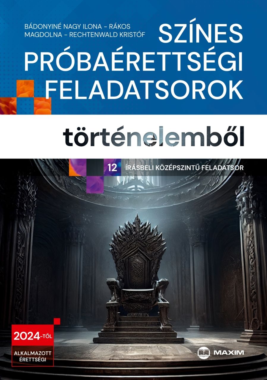 Színes próbaérettségi feladatsorok történelemből (12 írásbeli középszintű felada Színes próbaérettségi feladatsorok történelemből (12 írásbeli középszintű felada