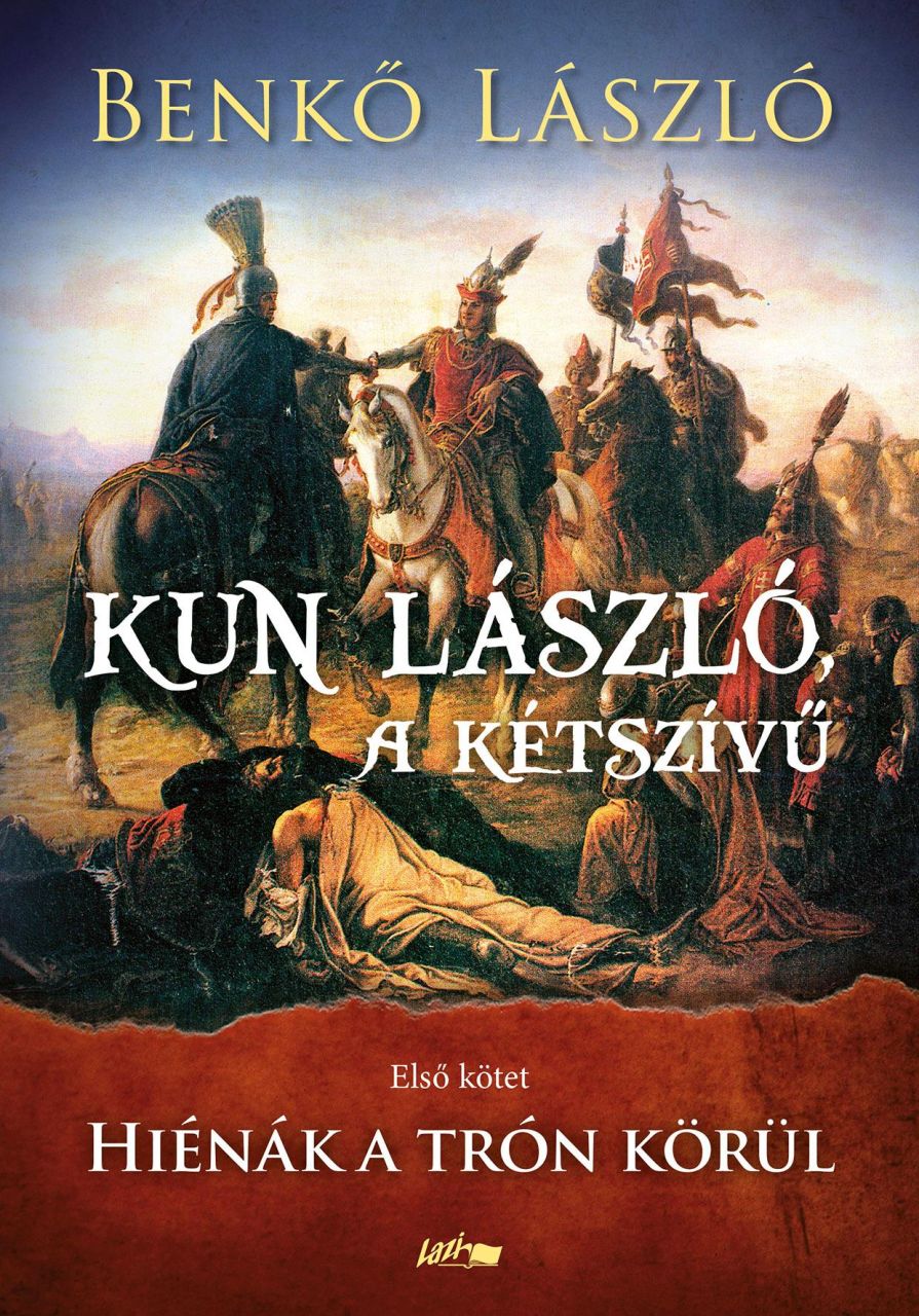 Kun lászló, a kétszívű - hiénák a trón körül - 1. kötet