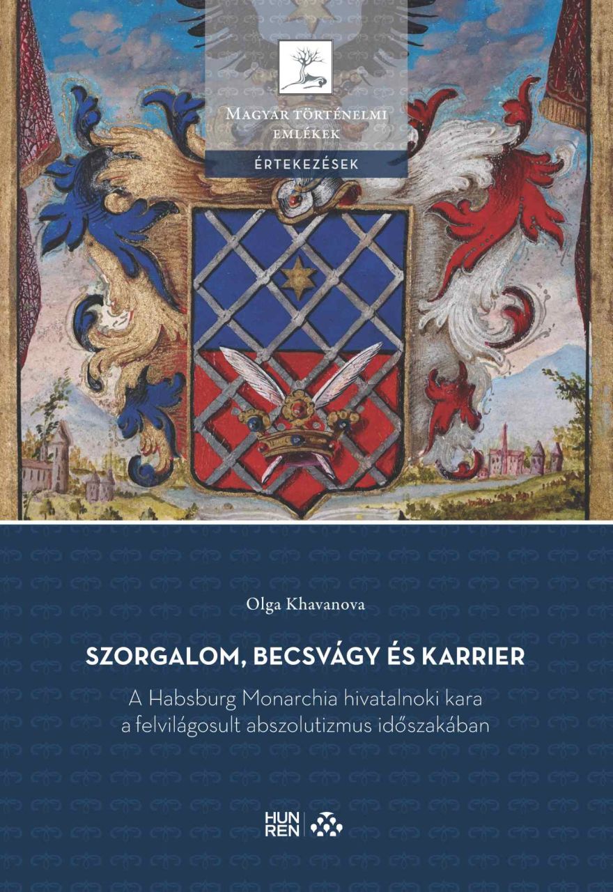 Szorgalom, becsvágy és karrier - a habsburg monarchia hivatalnoki kara a felvilá Szorgalom, becsvágy és karrier - a habsburg monarchia hivatalnoki kara a felvilá