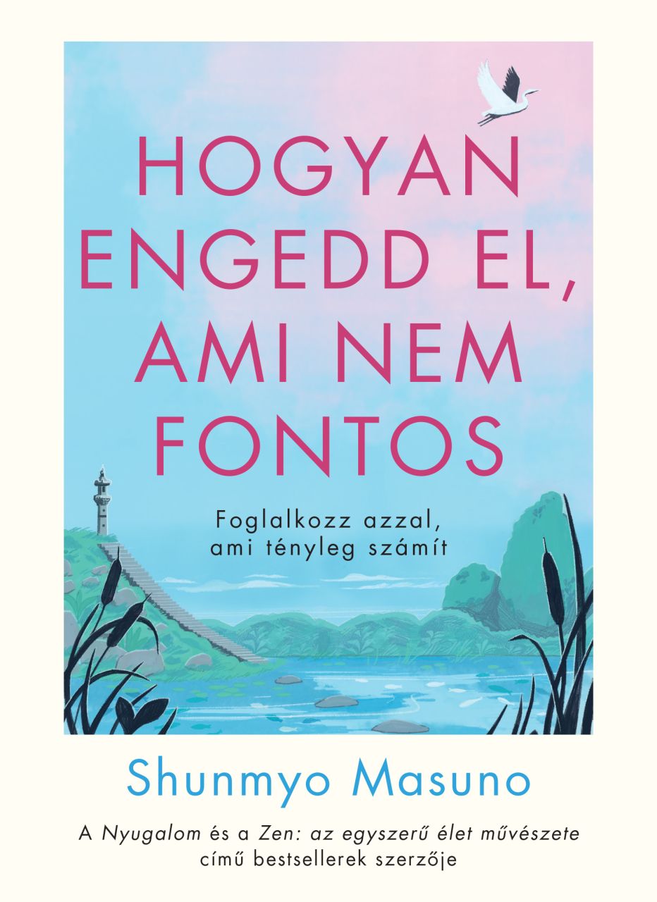 Hogyan engedd el, ami nem fontos - foglalkozz azzal, ami tényleg számít Hogyan engedd el, ami nem fontos - foglalkozz azzal, ami tényleg számít