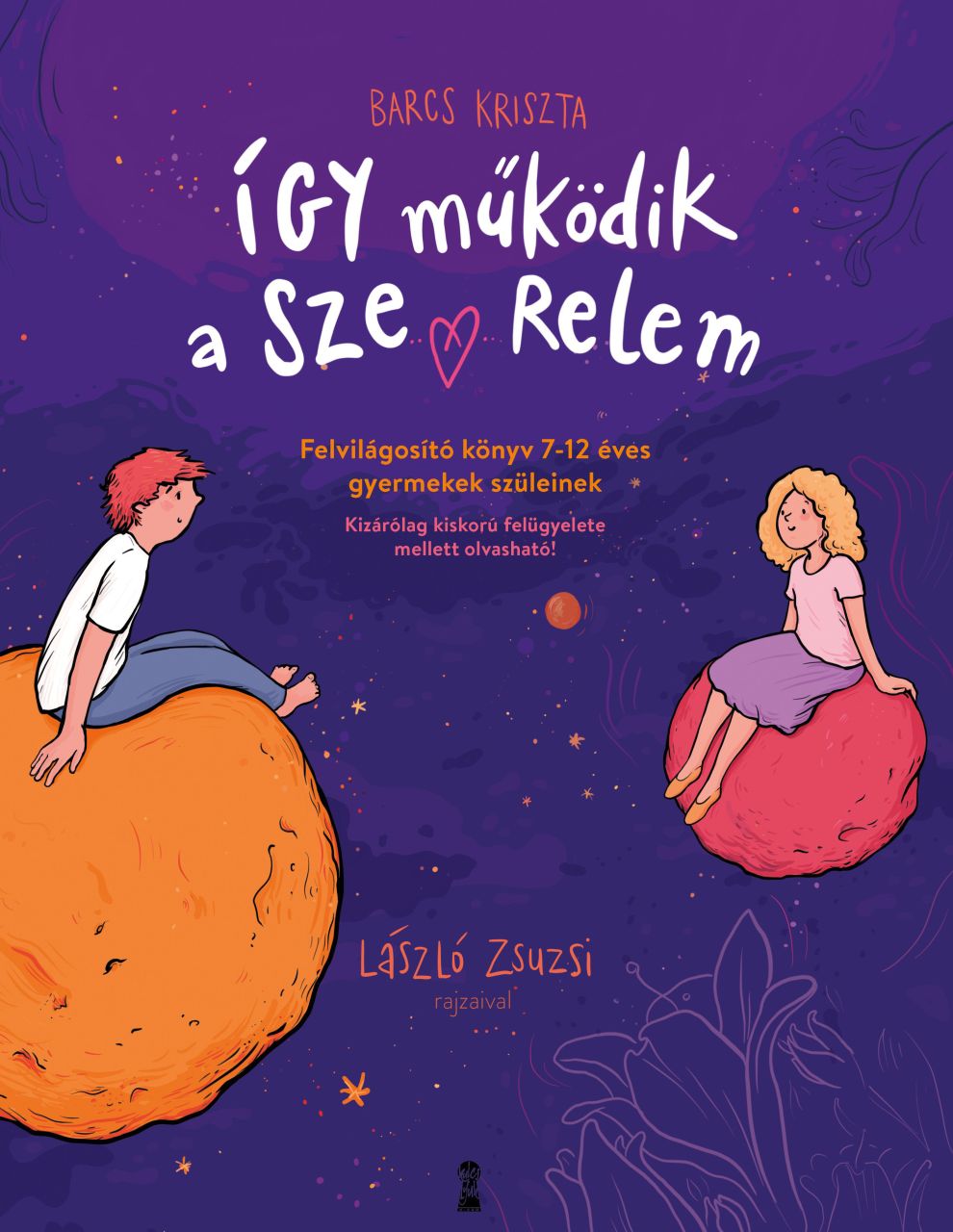 Így működik a szerelem-felvilágosító könyv 7-12 éves gyerekek szüleinek Így működik a szerelem-felvilágosító könyv 7-12 éves gyerekek szüleinek