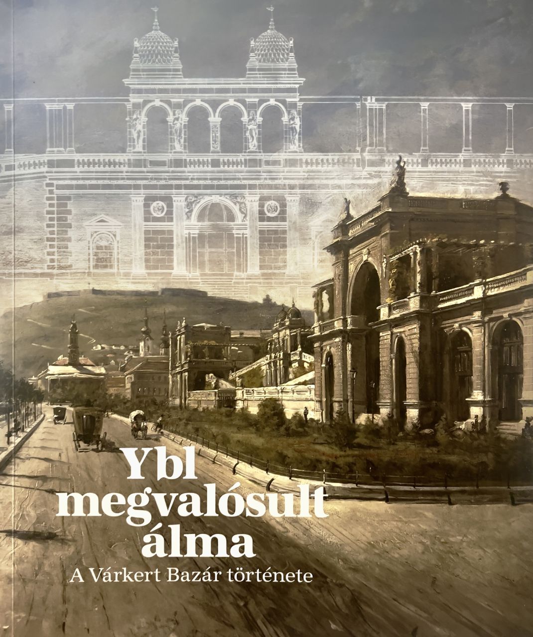 Ybl megvalósult álma - a várkert -bazár története Ybl megvalósult álma - a várkert -bazár története