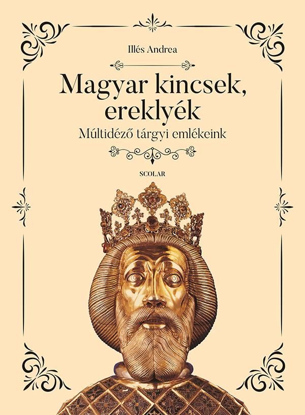 Magyar kincsek, ereklyék - múltidéző tárgyi emlékeink Magyar kincsek, ereklyék - múltidéző tárgyi emlékeink