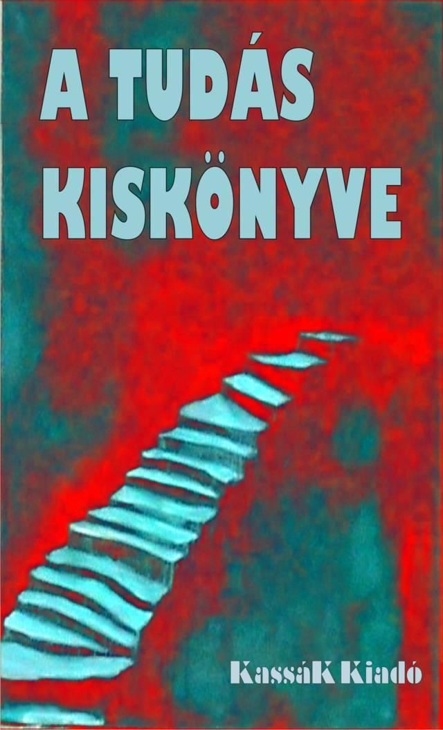 A tudás kiskönyve - átdolg., bővített kiad.! A tudás kiskönyve - átdolg., bővített kiad.!