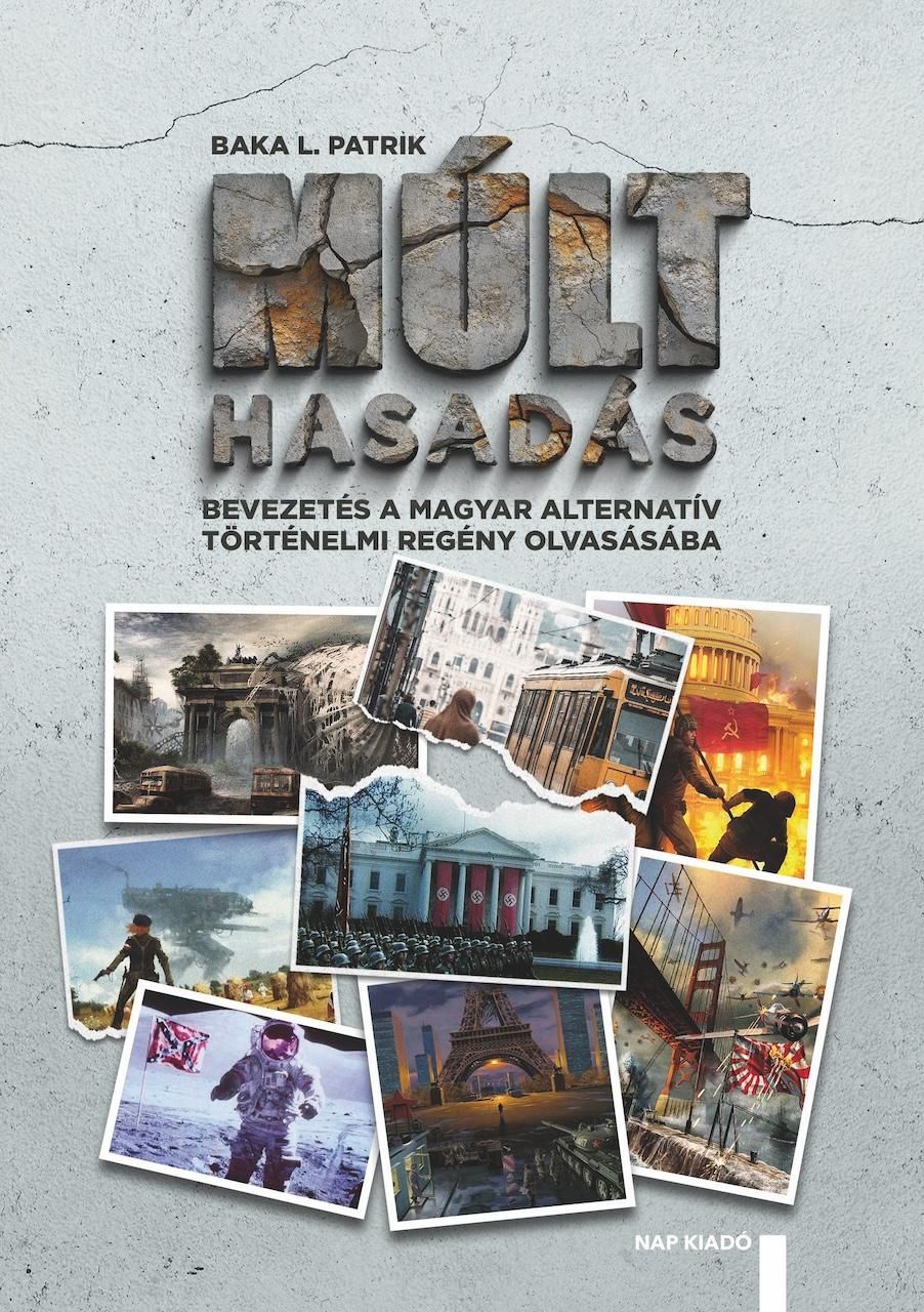 Múlthasadás bevezetés a magyar alternatív történelmi regény olvasásába Múlthasadás bevezetés a magyar alternatív történelmi regény olvasásába