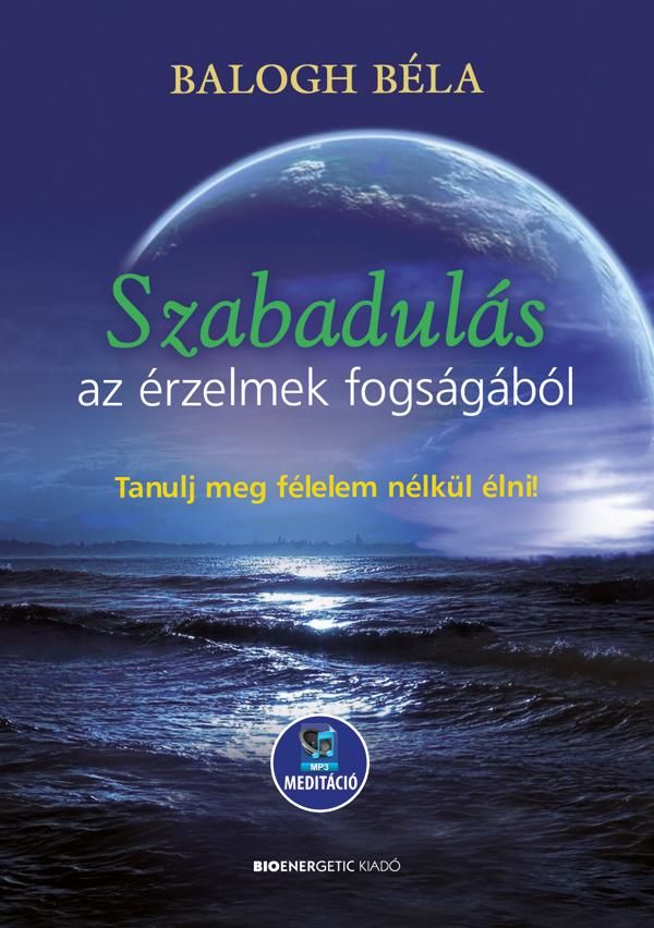 Szabadulás az érzelmek fogságából(letölthető mp3-meditációval) Szabadulás az érzelmek fogságából(letölthető mp3-meditációval)