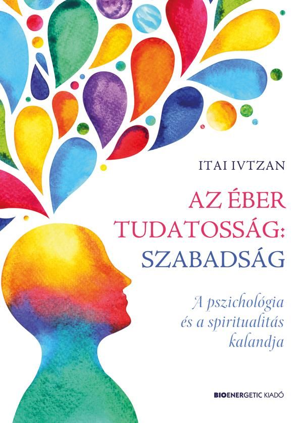 Az éber tudatosság: szabadság - a pszichológia és a spiritualitás kalandja Az éber tudatosság: szabadság - a pszichológia és a spiritualitás kalandja