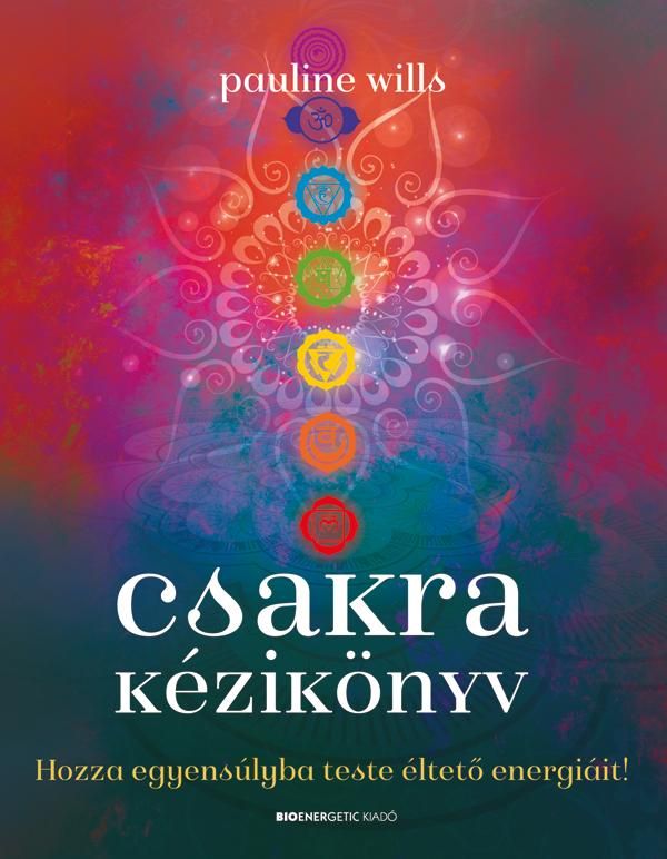 Csakra kézikönyv - hozza egyensúlyba teste éltető energiáit! Csakra kézikönyv - hozza egyensúlyba teste éltető energiáit!