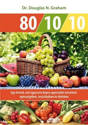80/10/10 - egy étrend, ami egyszerre képes egyensúlyt teremteni egészségében, te 80/10/10 - egy étrend, ami egyszerre képes egyensúlyt teremteni egészségében, te