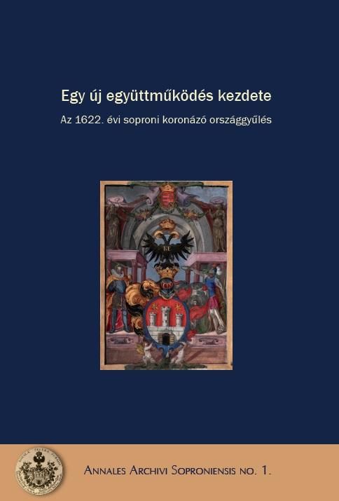 Egy új együttműködés kezdete - az 1622. évi soproni koronázó országgyűlés Egy új együttműködés kezdete - az 1622. évi soproni koronázó országgyűlés