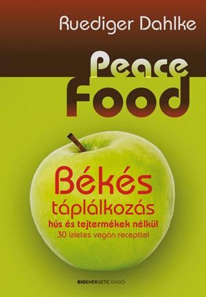 Peace food - békés táplálkozás hús és tejtermékek nélkül Peace food - békés táplálkozás hús és tejtermékek nélkül