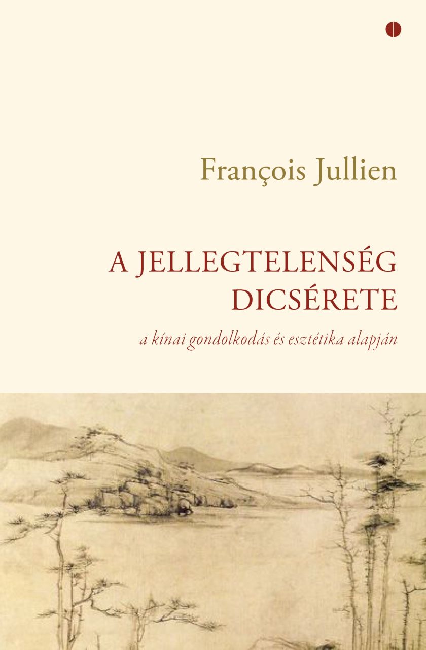 A jellegtelenség dicsérete - a kínai gondolkodás és esztétika alapján A jellegtelenség dicsérete - a kínai gondolkodás és esztétika alapján