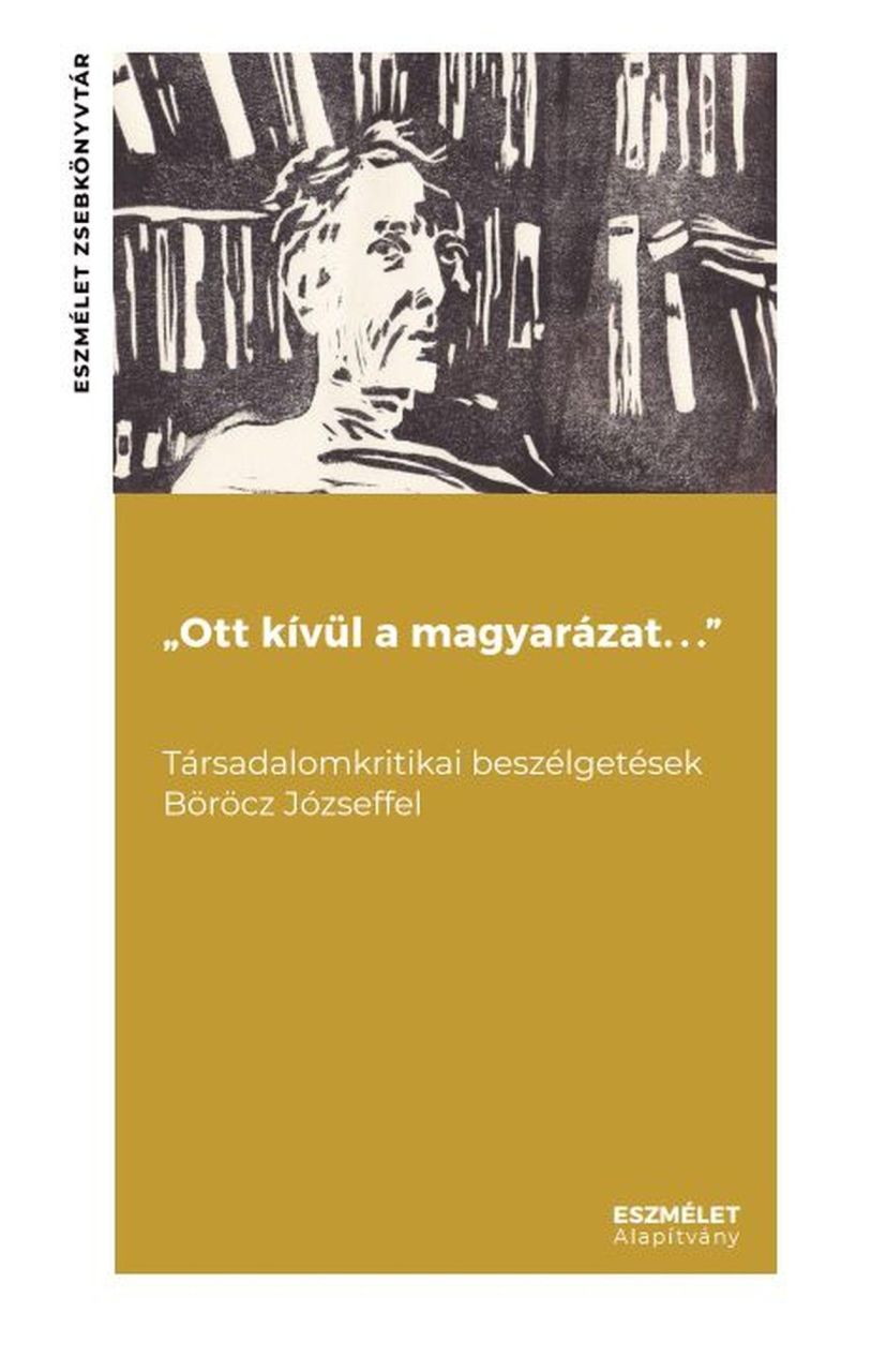 Ott kívül a magyarázat... - társadalomkritikai beszélgetések böröcz józseffel Ott kívül a magyarázat... - társadalomkritikai beszélgetések böröcz józseffel