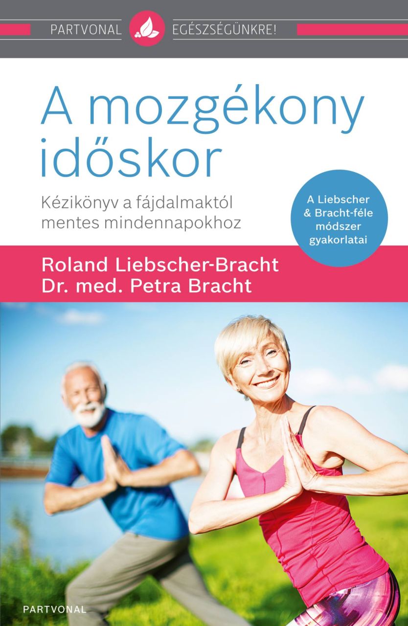 A mozgékony időskor - kézikönyv a fájdalmaktól mentes mindennapokhoz A mozgékony időskor - kézikönyv a fájdalmaktól mentes mindennapokhoz