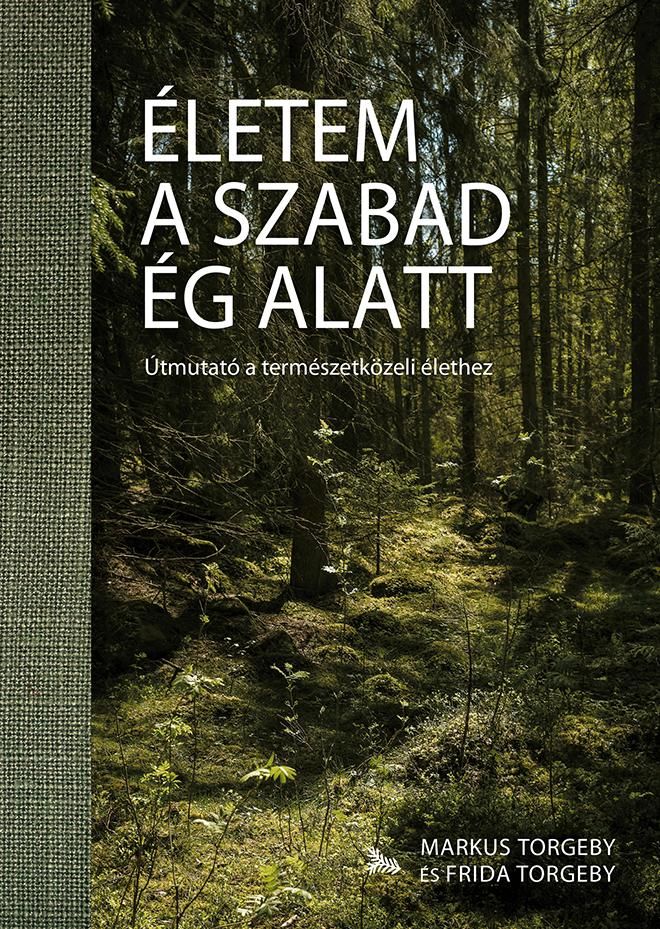 Életem a szabad ég alatt - útmutató a trmészetközeli élethez Életem a szabad ég alatt - útmutató a trmészetközeli élethez