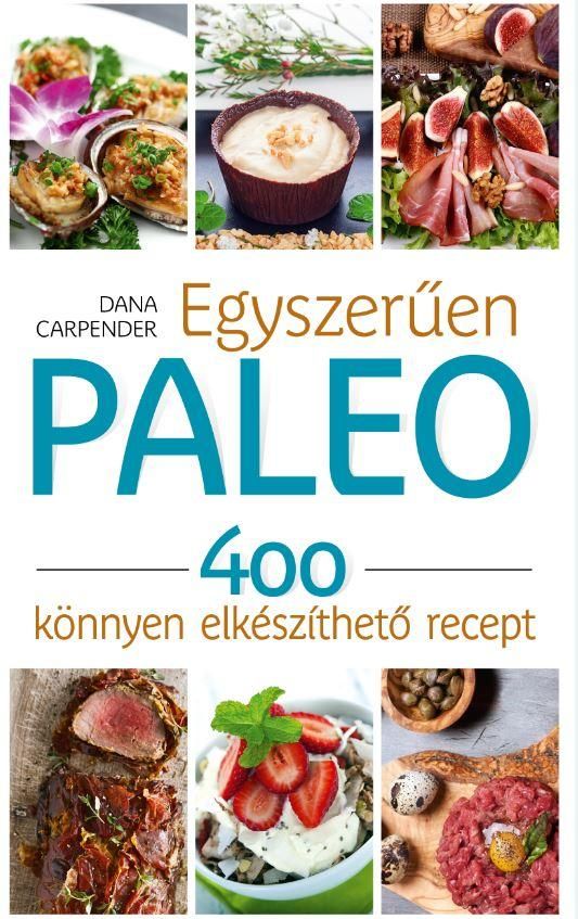 Egyszerűen paleo - 400 könnyen elkészíthető recept Egyszerűen paleo - 400 könnyen elkészíthető recept