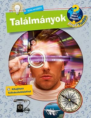 Találmányok - mit? miért? hogyan? - profi tudás Találmányok - mit? miért? hogyan? - profi tudás