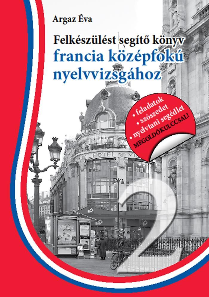 Felkészülést segítő könyv francia középfokú nyelvvizsgához - segíthetek? 2. Felkészülést segítő könyv francia középfokú nyelvvizsgához - segíthetek? 2.