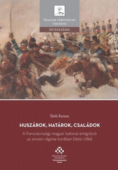 Huszárok, határok, családok - a franciaországi magyar katonai emigráció... Huszárok, határok, családok - a franciaországi magyar katonai emigráció...